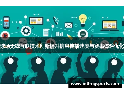 球场无线互联技术创新提升信息传播速度与赛事体验优化
