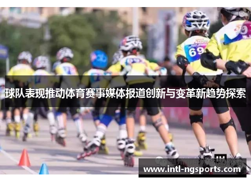 球队表现推动体育赛事媒体报道创新与变革新趋势探索