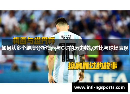 如何从多个维度分析梅西与C罗的历史数据对比与球场表现
