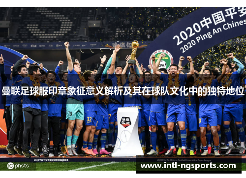 曼联足球服印章象征意义解析及其在球队文化中的独特地位