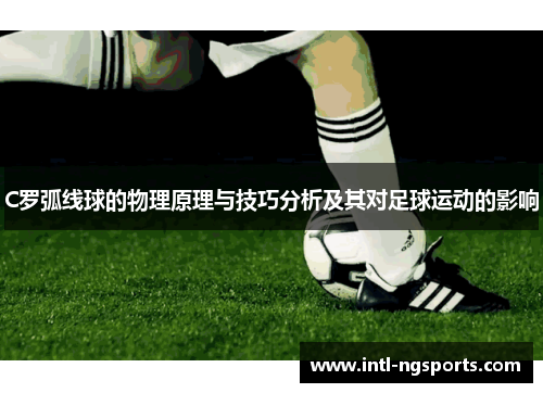 C罗弧线球的物理原理与技巧分析及其对足球运动的影响