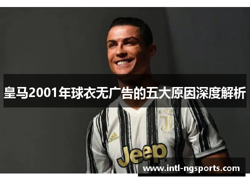 皇马2001年球衣无广告的五大原因深度解析