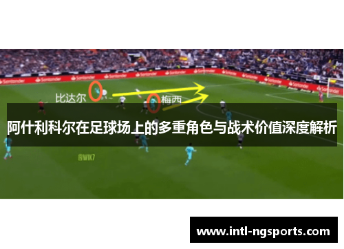阿什利科尔在足球场上的多重角色与战术价值深度解析
